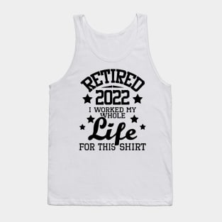 Retired 2022 I Worked My Whole Life - Retirement Retiree Tank Top